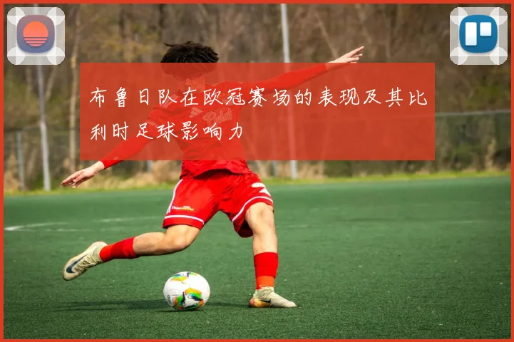 布鲁日队在欧冠赛场的表现及其比利时足球影响力