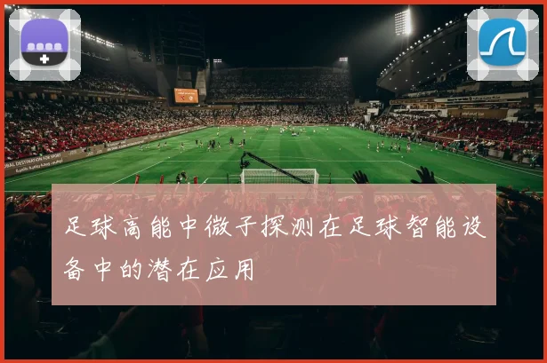 足球高能中微子探测在足球智能设备中的潜在应用