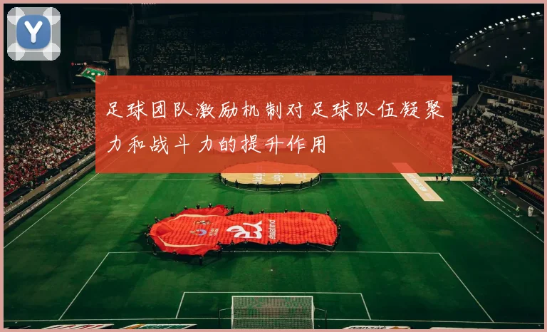 足球团队激励机制对足球队伍凝聚力和战斗力的提升作用