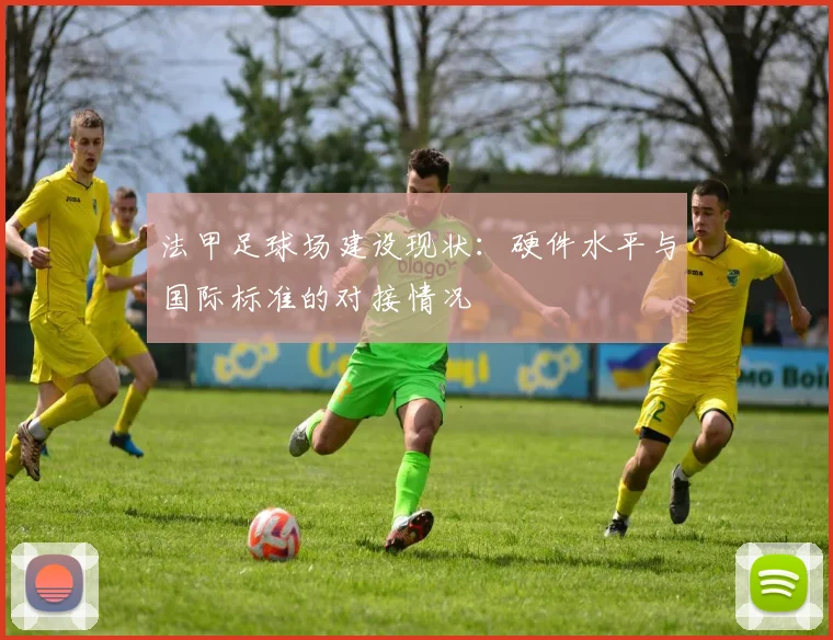 法甲足球场建设现状：硬件水平与国际标准的对接情况